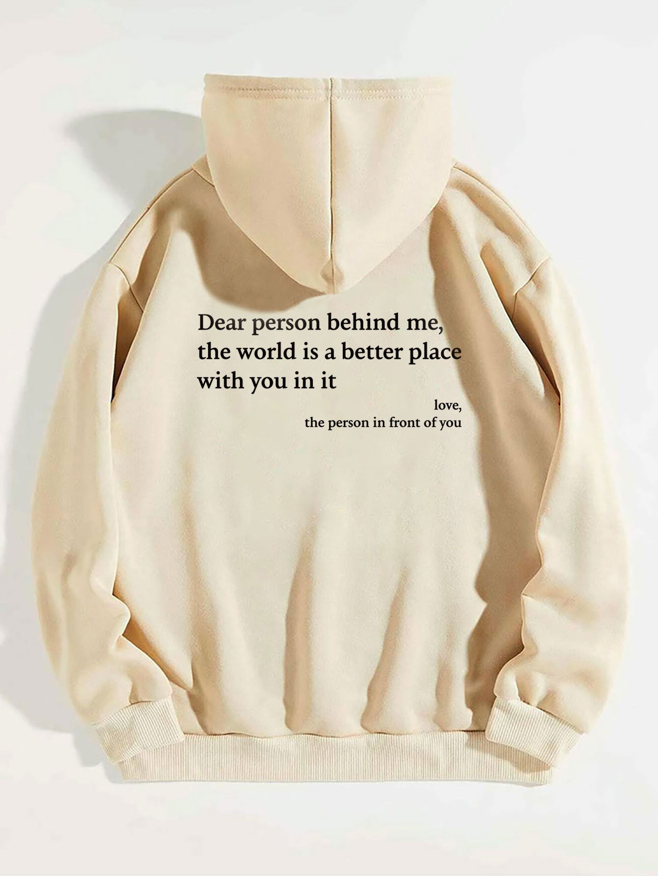 "Dear Person Behind Me,the World Is A Better Place with You In It love the Person In Front Of You" Printed Hoodie